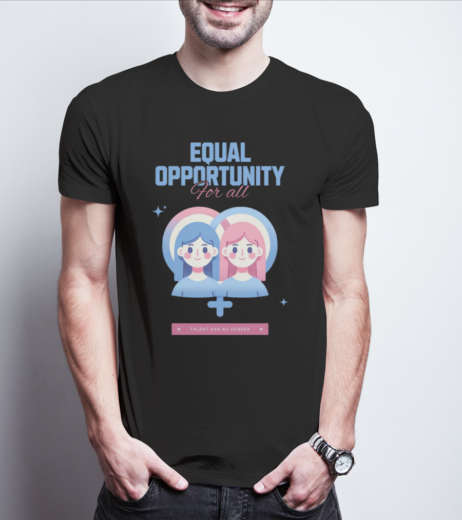 EQUAL OPPORTUNITY FOR ALL TALENT HAS NO GENDER T-Shirt