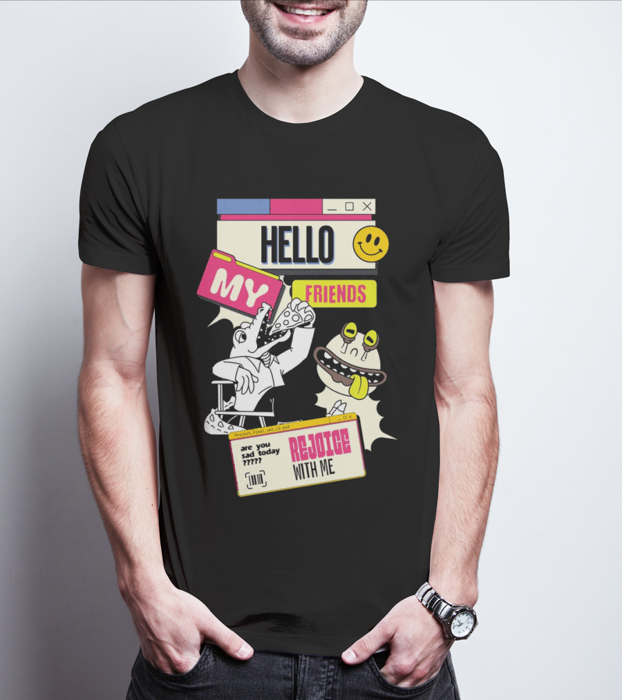 Hello My Friends Are You Sad Today Rejoice With Me T-Shirt