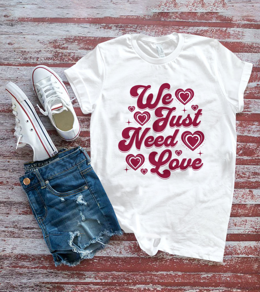 We Just Need Love Red Heart Typography T-Shirt