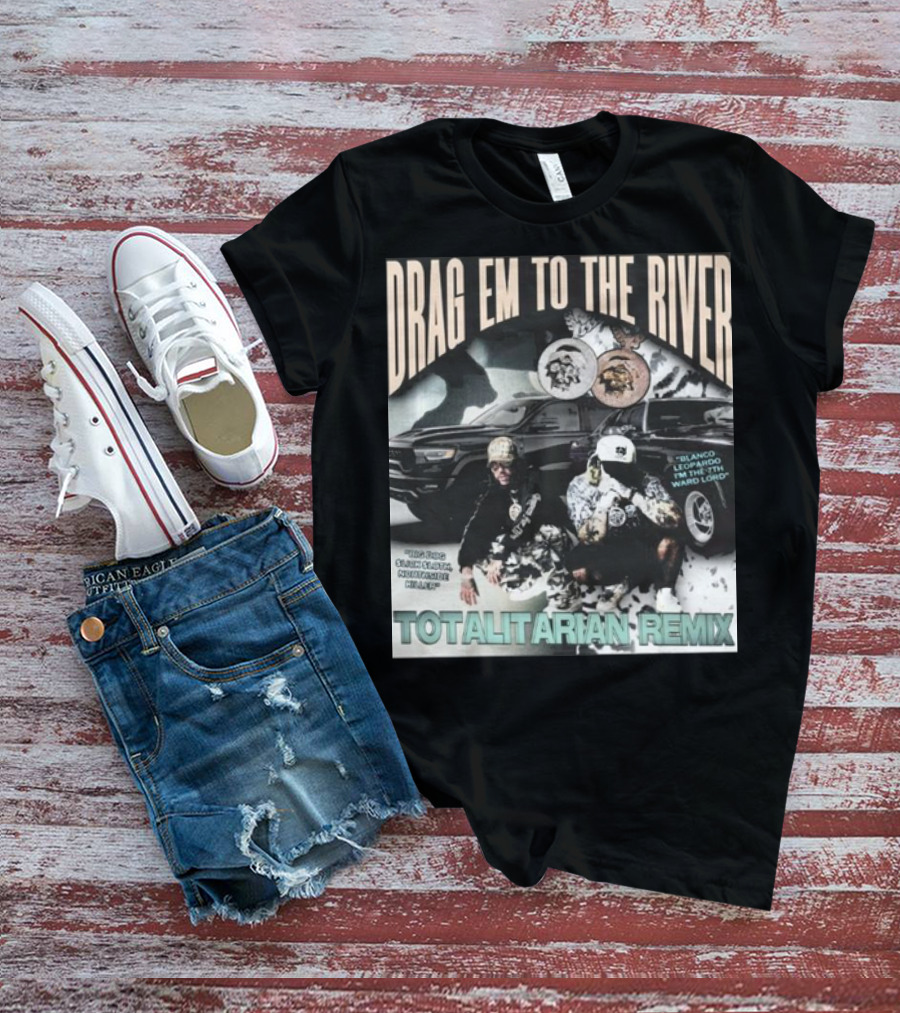DRAG EM TO THE RIVER BLANCO LEOPARDO IN THE 7TH WARD TOTALITARIAN REMIX T-Shirt