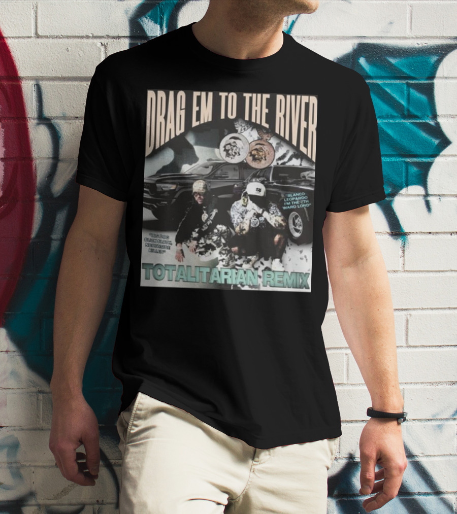 DRAG EM TO THE RIVER BLANCO LEOPARDO IN THE 7TH WARD TOTALITARIAN REMIX T-Shirt