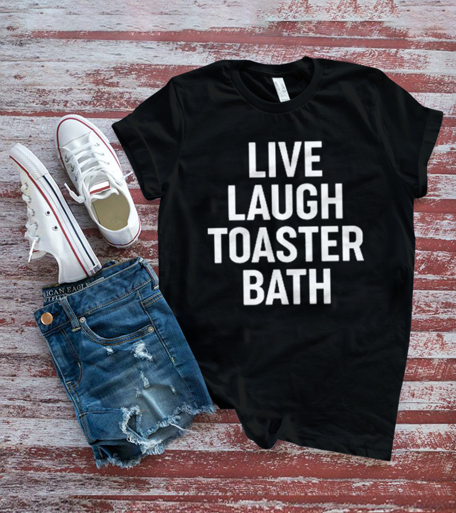 Live Laugh Toaster Bath Dark Humor Phrase T-Shirt