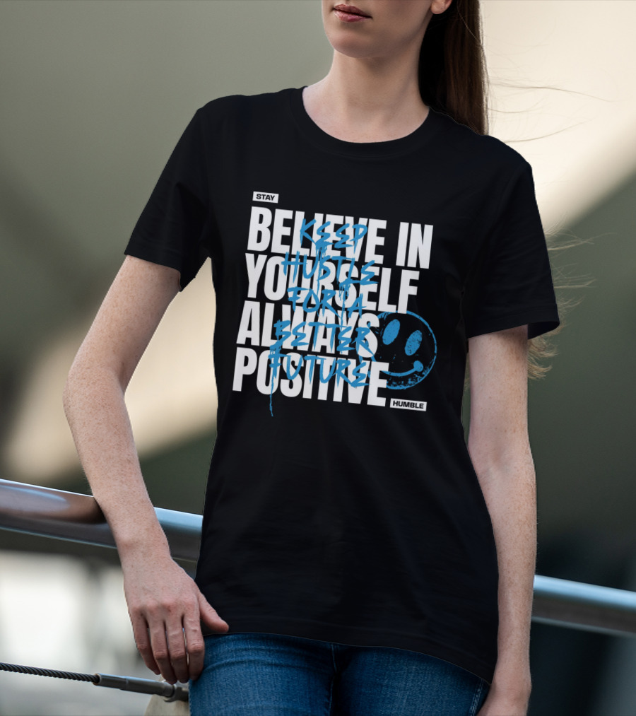 Stay Humble Believe In Yourself Always Positive Keep Hustle For A Better Future T-Shirt