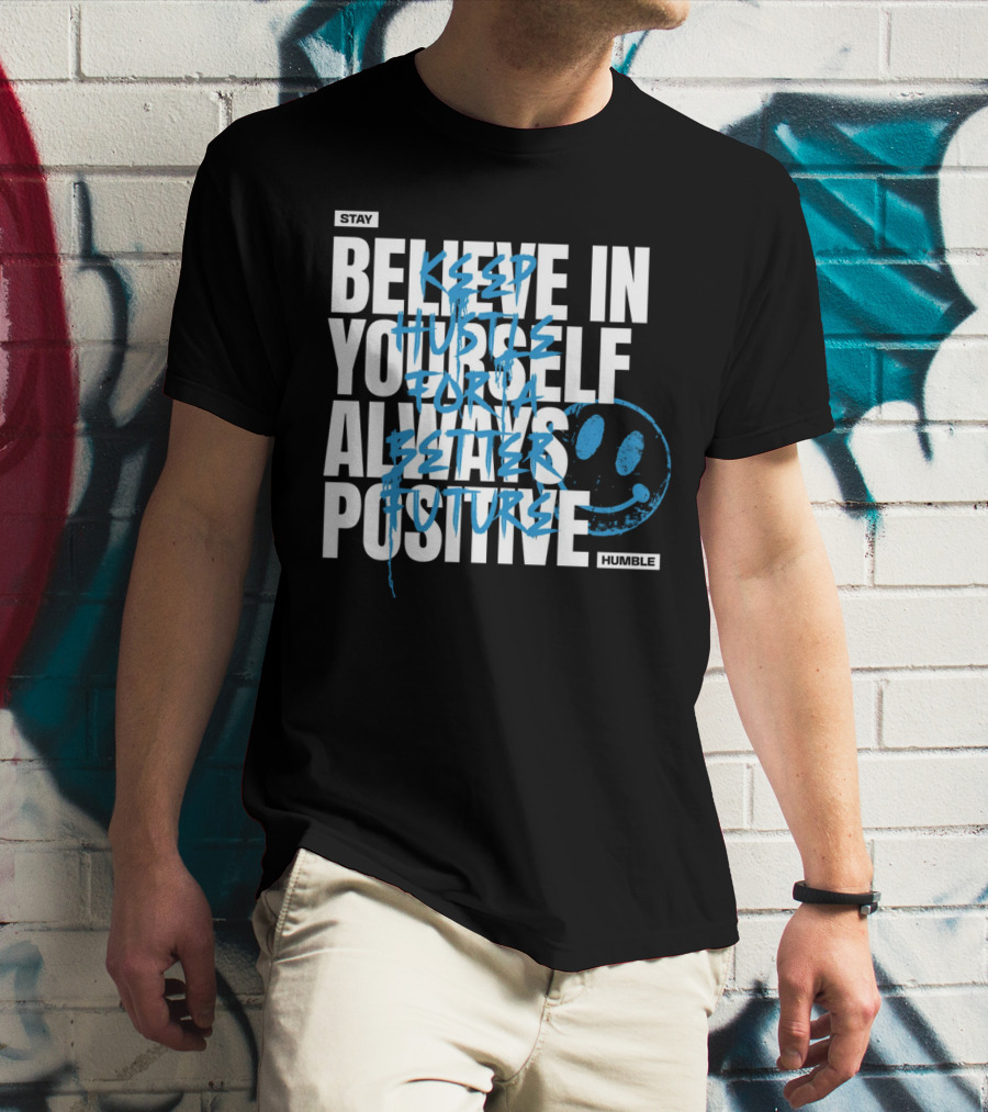 Stay Humble Believe In Yourself Always Positive Keep Hustle For A Better Future T-Shirt