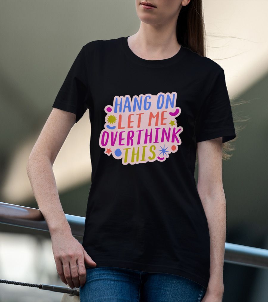 Hang On Let Me Overthink This Colorful Bold Retro Style Text With Stars And Abstract Shape Elements T-Shirt