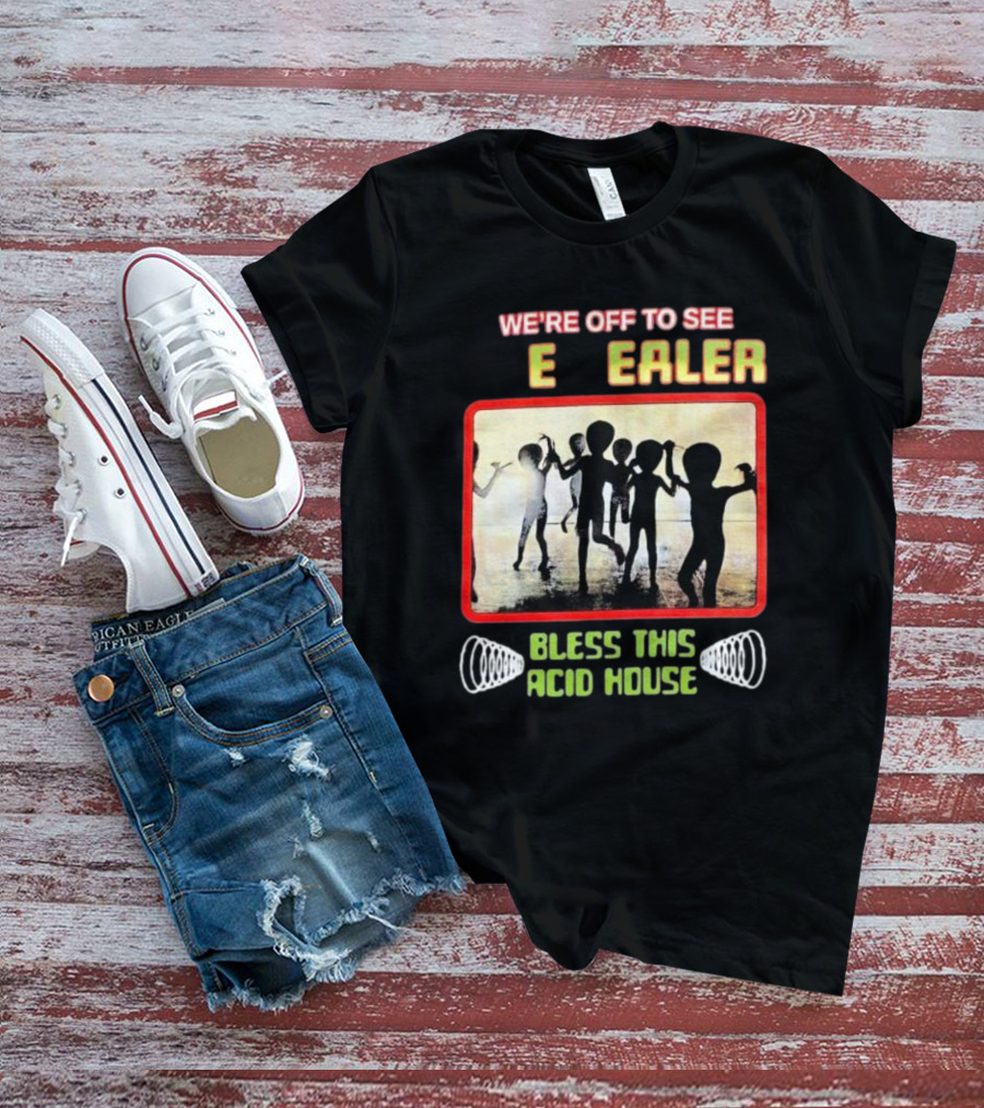 We're Off To See E Dealer Bless This Acid House Dancing Alien T-Shirt