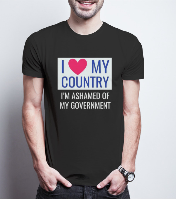 I Love My Country Heart Icon I'm Ashamed Of My Government T-Shirt