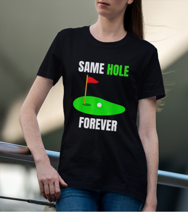 SAME HOLE FOREVER GOLF FLAG PUTTING GREEN T-Shirt