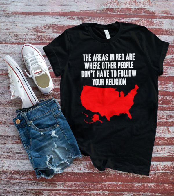 The Areas In Red Are Where Other People Don’t Have To Follow Your Religion Map USA T-Shirt