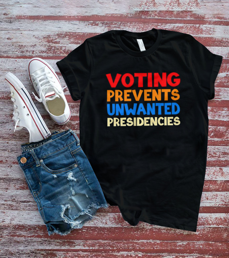 Voting Prevents Unwanted Presidencies Bold Political Message T-Shirt
