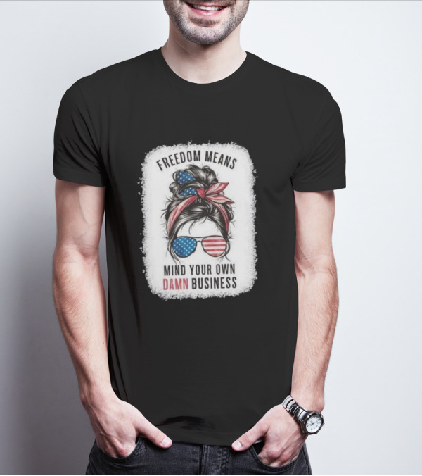Freedom Means Mind Your Own Damn Business Messy Bun Girl American Flag Sunglasses T-Shirt