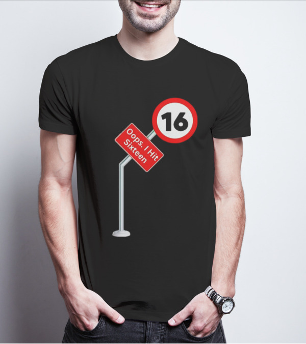 Oops I Hit Sixteen 16 Road Sign T-Shirt