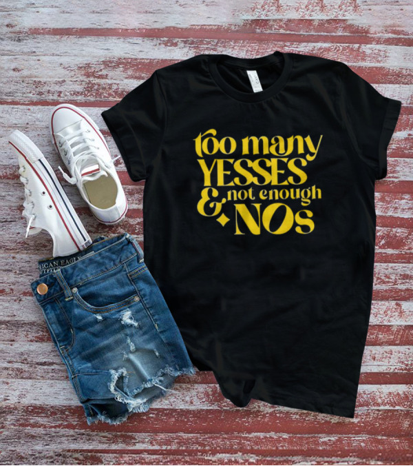 Dear Silas Too Many Yesses And Not Enough Nos T-Shirt