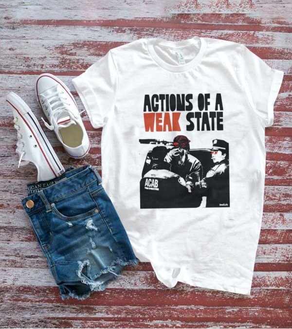 ACAB Actions Of A Weak State T-Shirt