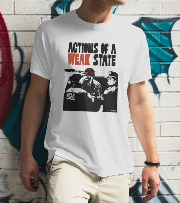 ACAB Actions Of A Weak State T-Shirt