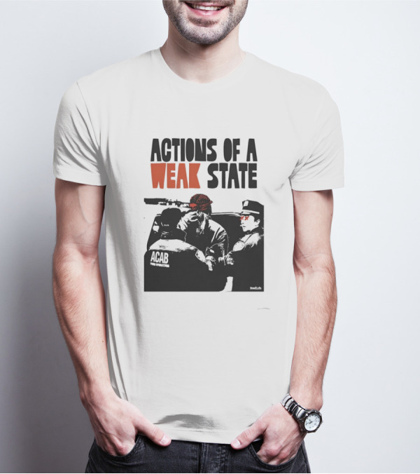 ACAB Actions Of A Weak State T-Shirt