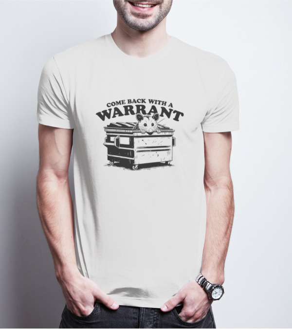 Come Back With A Warrant Opossum Dumpster T-Shirt