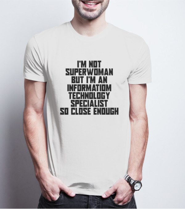 I'm Not Superwoman But I'm An Information Technology Specialist So Close Enough T-Shirt
