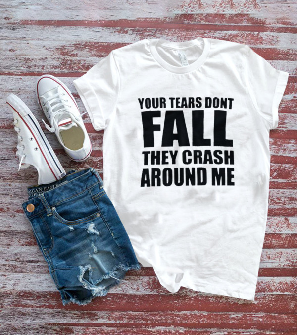 Your Tears Don’t Fall They Crash Around Me Dark Aesthetic Text T-Shirt