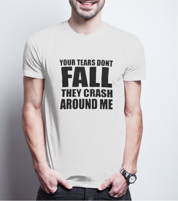 Your Tears Don’t Fall They Crash Around Me Dark Aesthetic Text T-Shirt