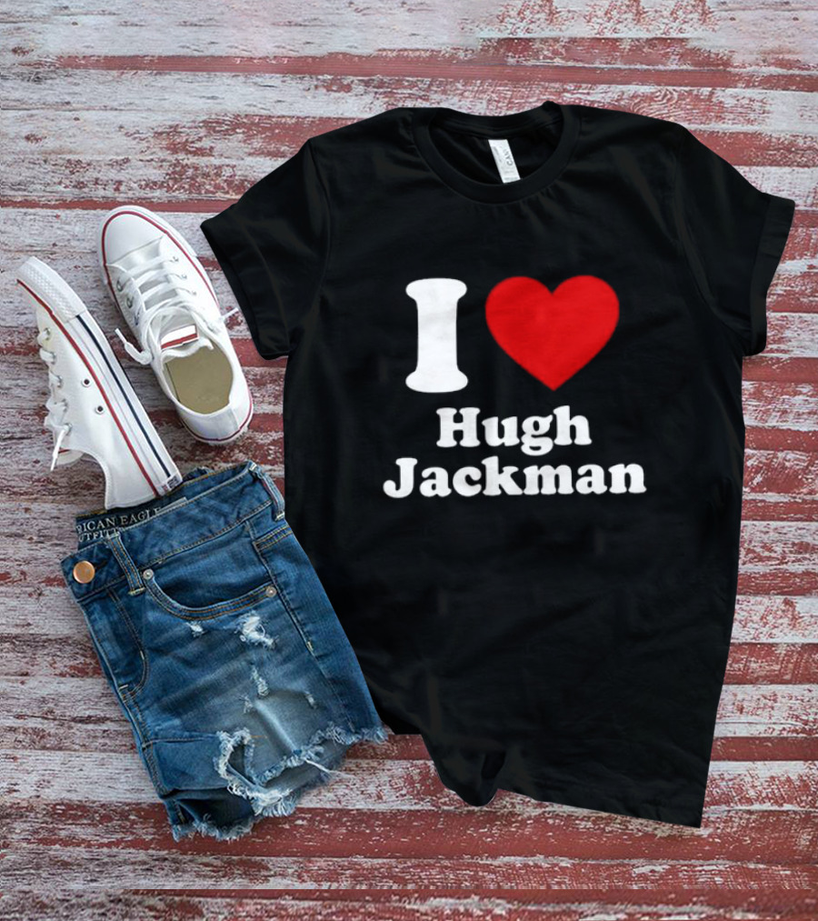 I Love Hugh Jackman T-Shirt