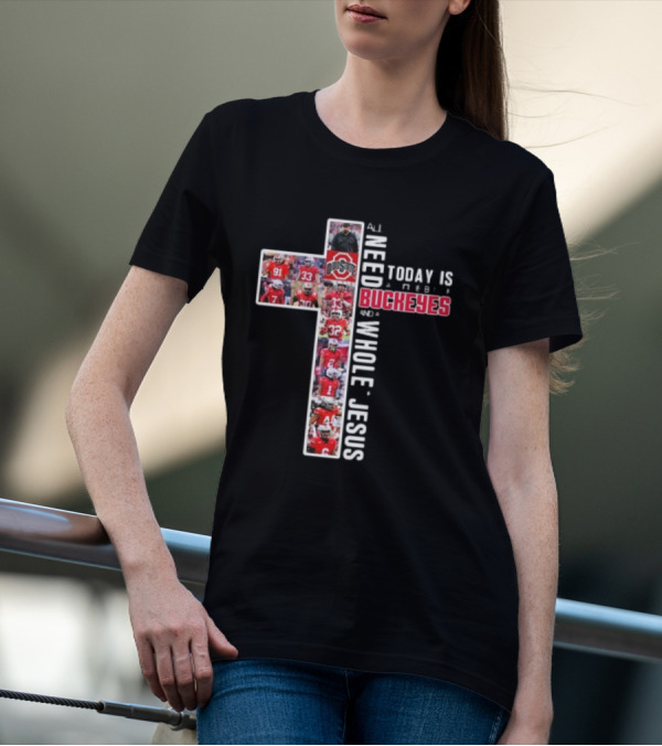 Ohio State Buckeyes All I Need Today Is A Whole Lot Of Jesus And A Little Buckeyes T-Shirt