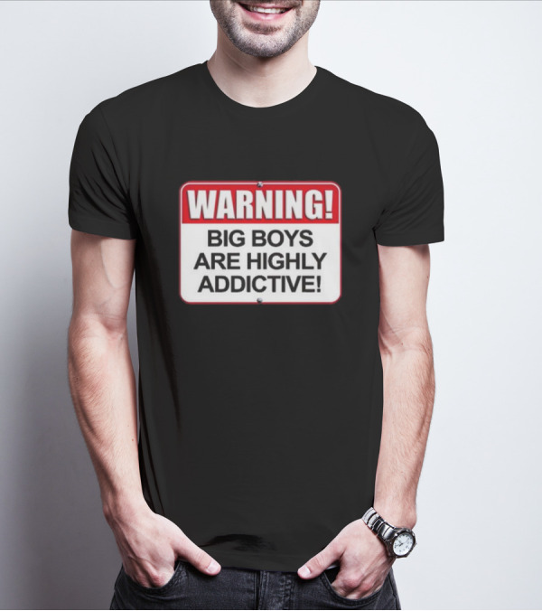 WARNING Big Boys Are Highly Addictive T-Shirt
