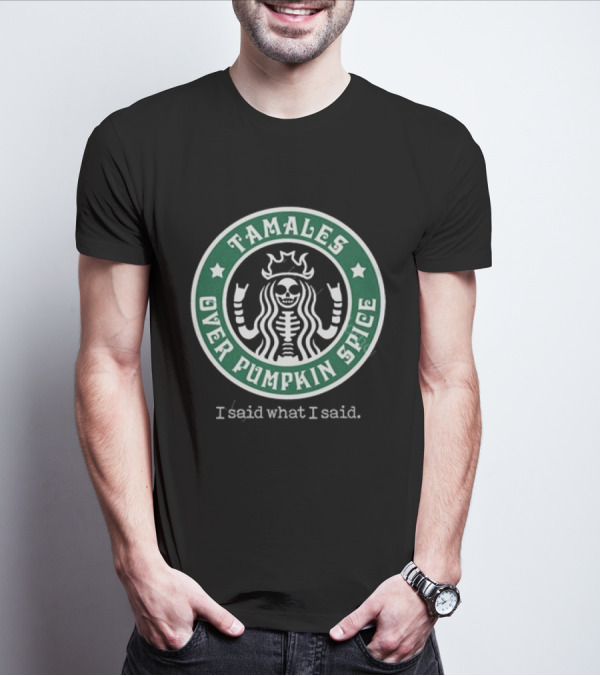 Tamales Over Pumpkin Spice I Said What I Said Skeleton Star Circle T-Shirt