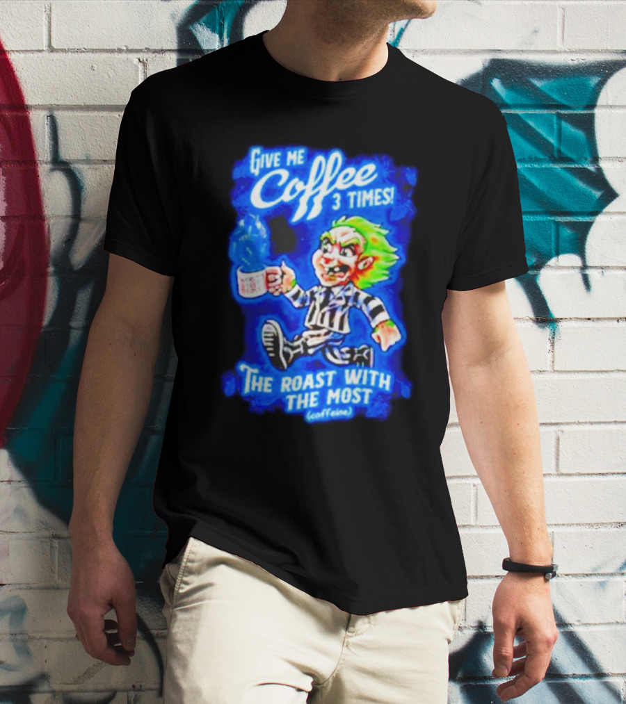Give Me Coffee 3 Times The Roast With The Most Caffeine Beetlejuice T-Shirt