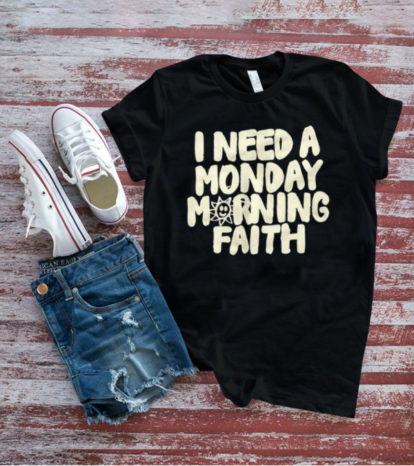 I Need A Monday Morning Faith Sun Smile Mood T-Shirt