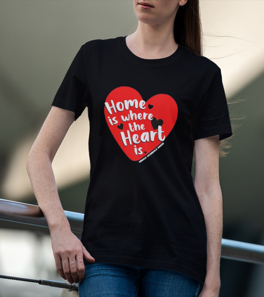 Ronald McDonald House Cincinnati Home Is Where The Heart Is T-Shirt