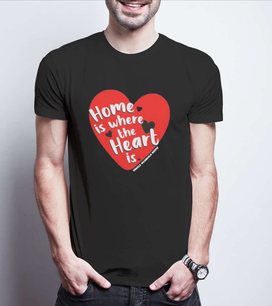 Ronald McDonald House Cincinnati Home Is Where The Heart Is T-Shirt