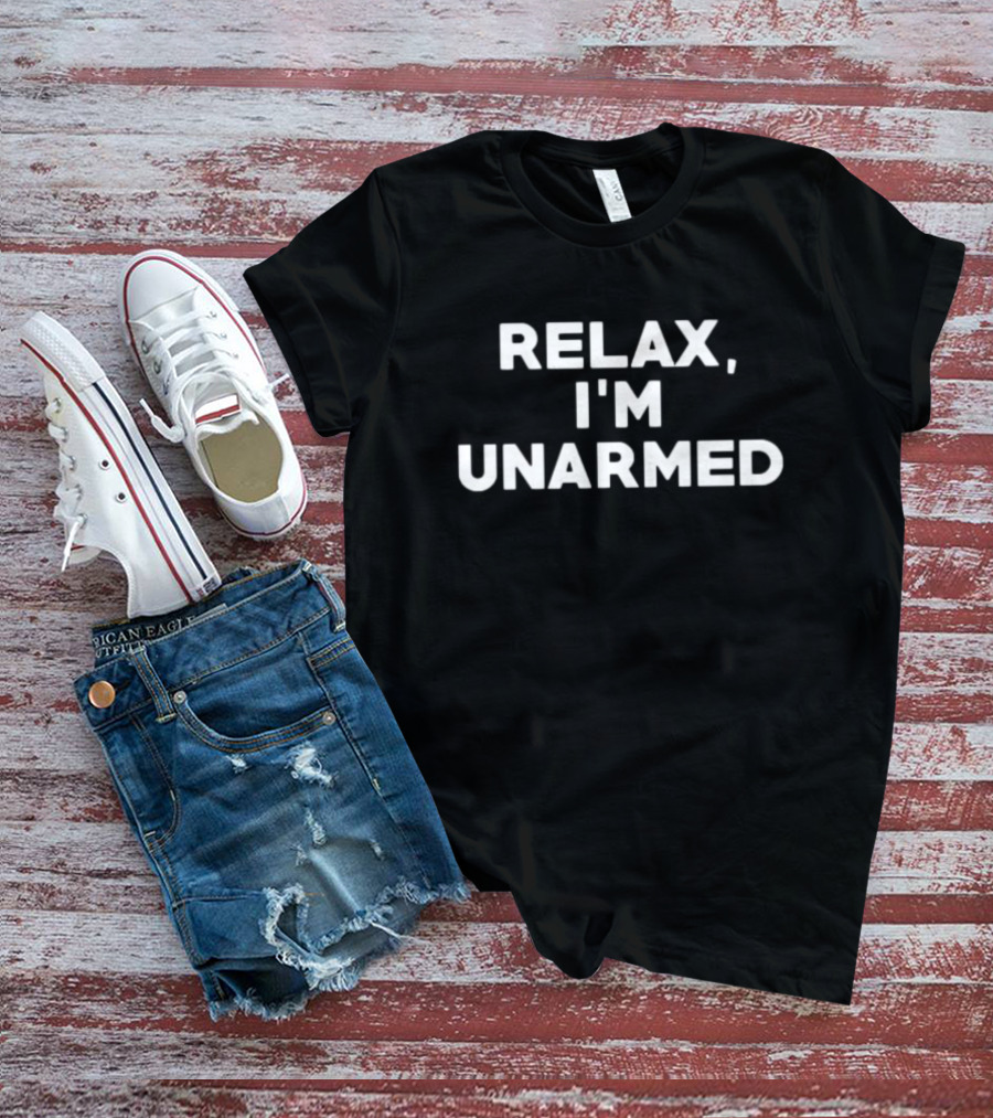 Relax I’m Unarmed T-Shirt