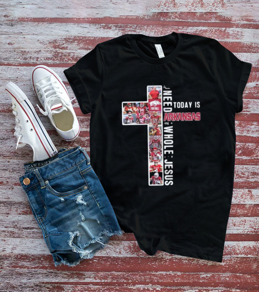 Need Today Is A Little Bit Arkansas Razorbacks Football Whole Lot Jesus T-Shirt