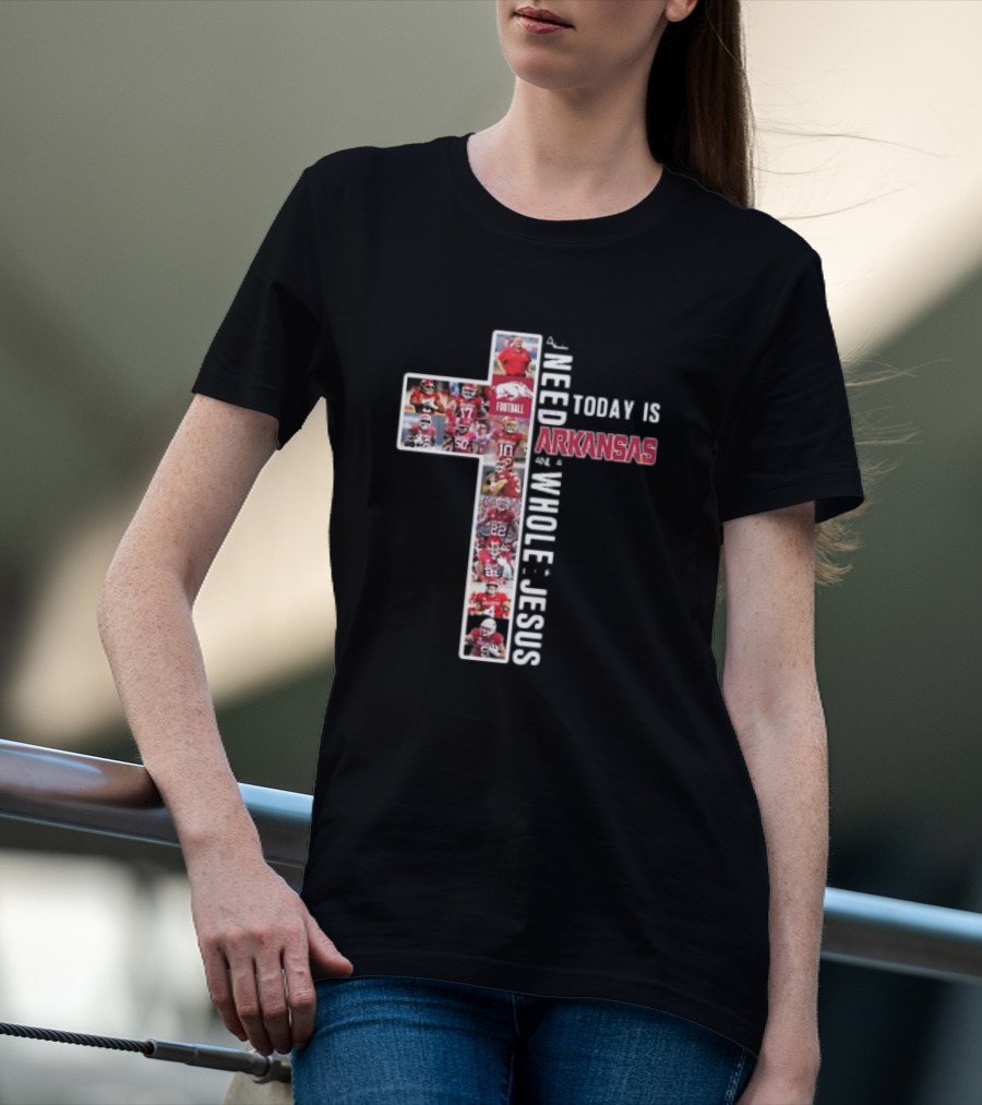 Need Today Is A Little Bit Arkansas Razorbacks Football Whole Lot Jesus T-Shirt