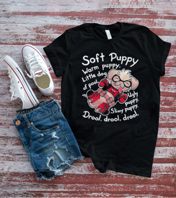 Soft Puppy Warm Puppy Little Dog Of Pool Ugly Slimy Drool Drool Drool T-Shirt