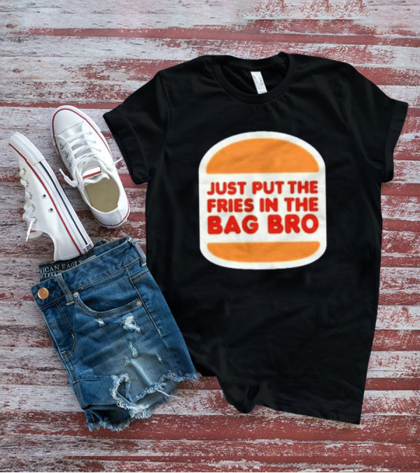 Just Put The Fries In The Bag Bro Burger T-Shirt