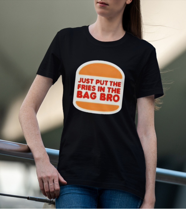 Just Put The Fries In The Bag Bro Burger T-Shirt
