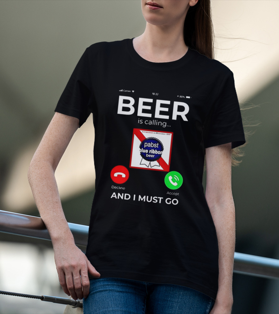 Pabst Blue Ribbon Beer Is Calling And I Must Go T-Shirt
