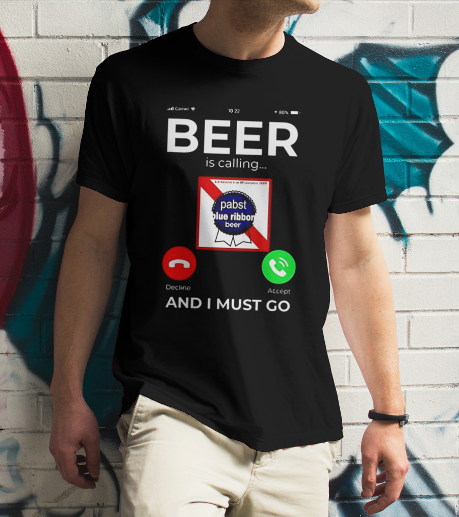 Pabst Blue Ribbon Beer Is Calling And I Must Go T-Shirt