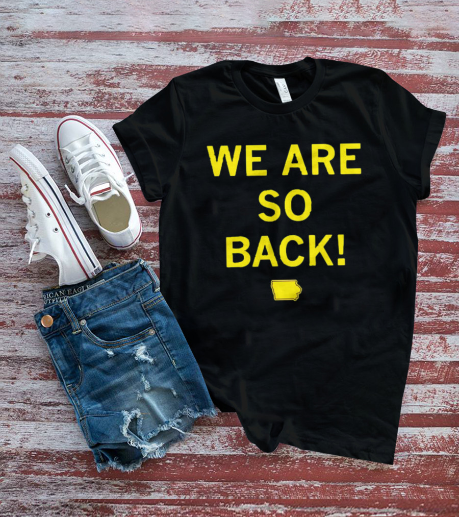 We Are So Back Black And Gold Iowa Map T-Shirt