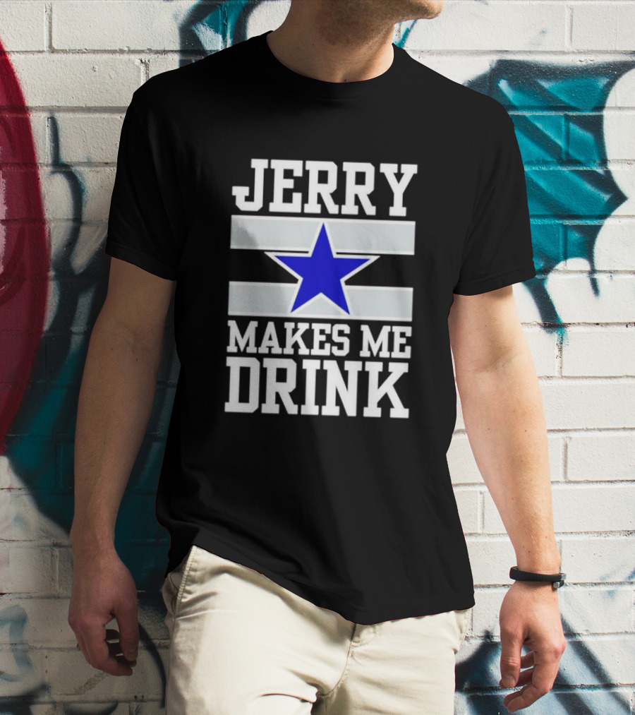 Jerry Makes Me Drink Dallas Cowboys Blue Star T-Shirt