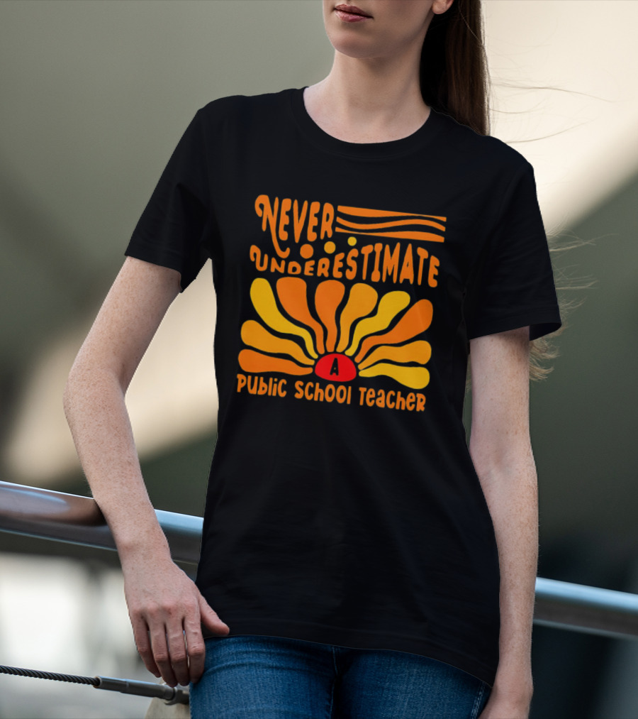 Never Underestimate A Public School Teacher T-Shirt