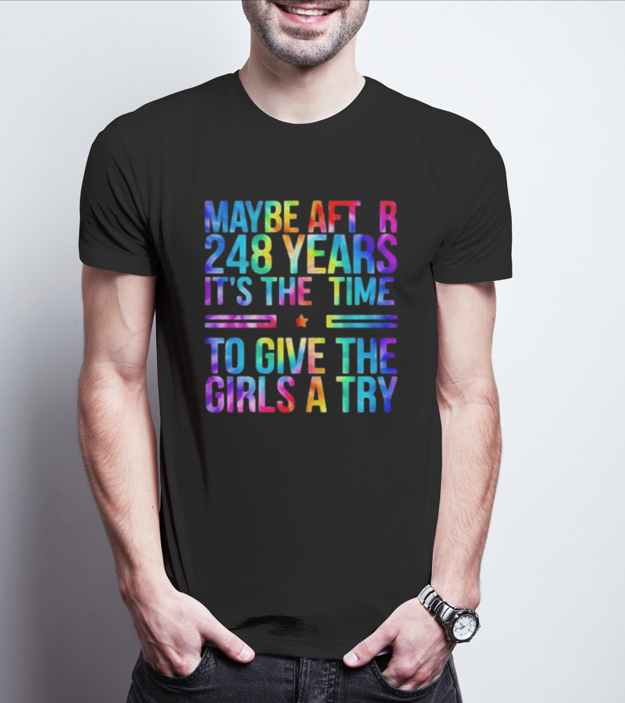 Maybe After 248 Years It's The Time To Give The Girls A Try Tie Dye T-Shirt