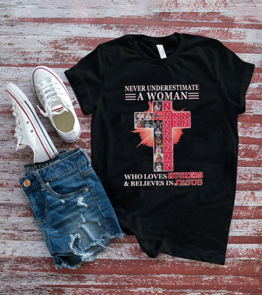 Never Underestimate A Woman Who Loves Nebraska Huskers And Believes In Jesus T-Shirt