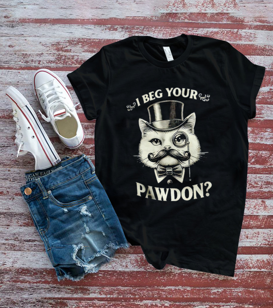 I Beg Your Pawdon Gentleman Cat With Top Hat And Monocle T-Shirt