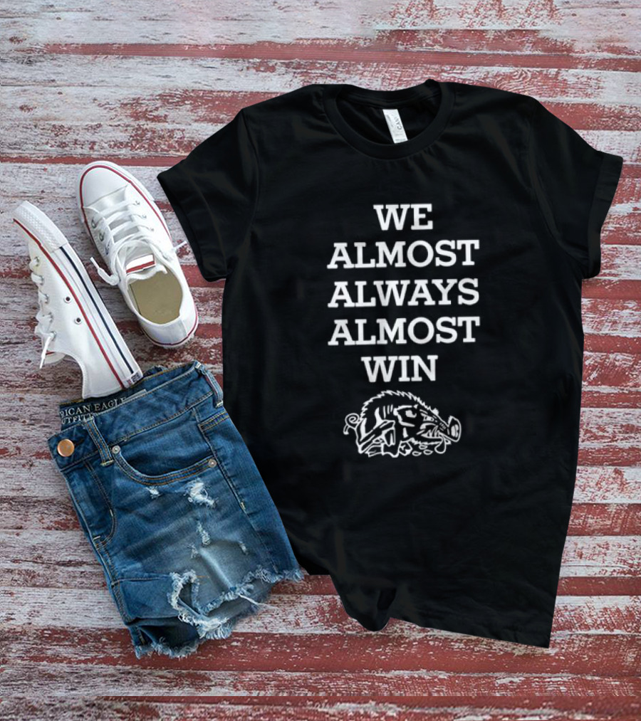 We Almost Always Almost Win Razorback Arkansas T-Shirt