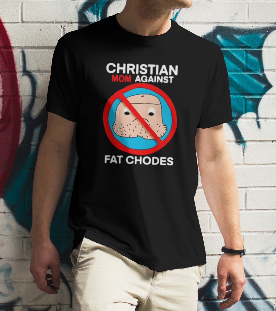 Christian Mom Against Fat Chodes No T-Shirt