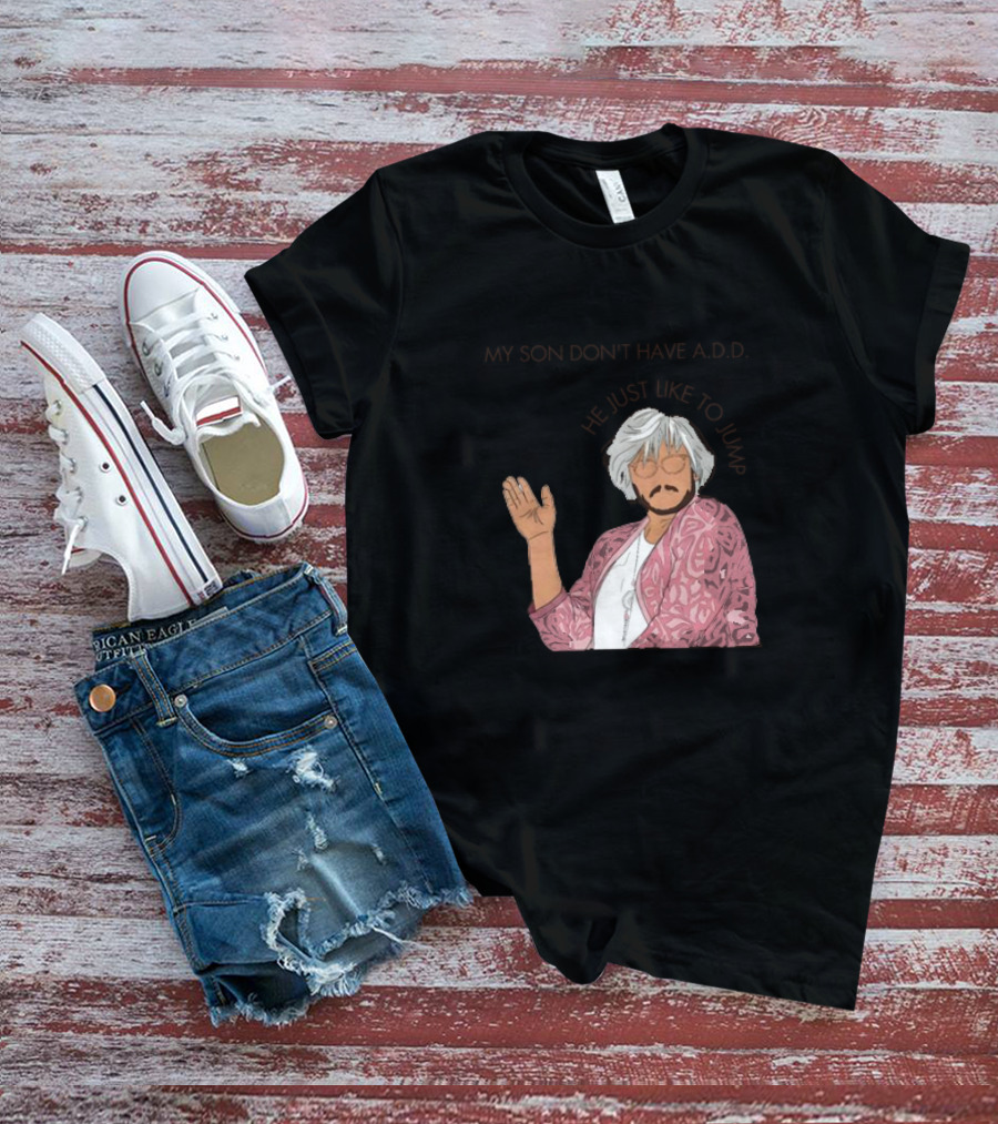 Pedro Pascal Protective Mom My Son Don't Have A.D.D. SNL He Just Like To Jump T-Shirt