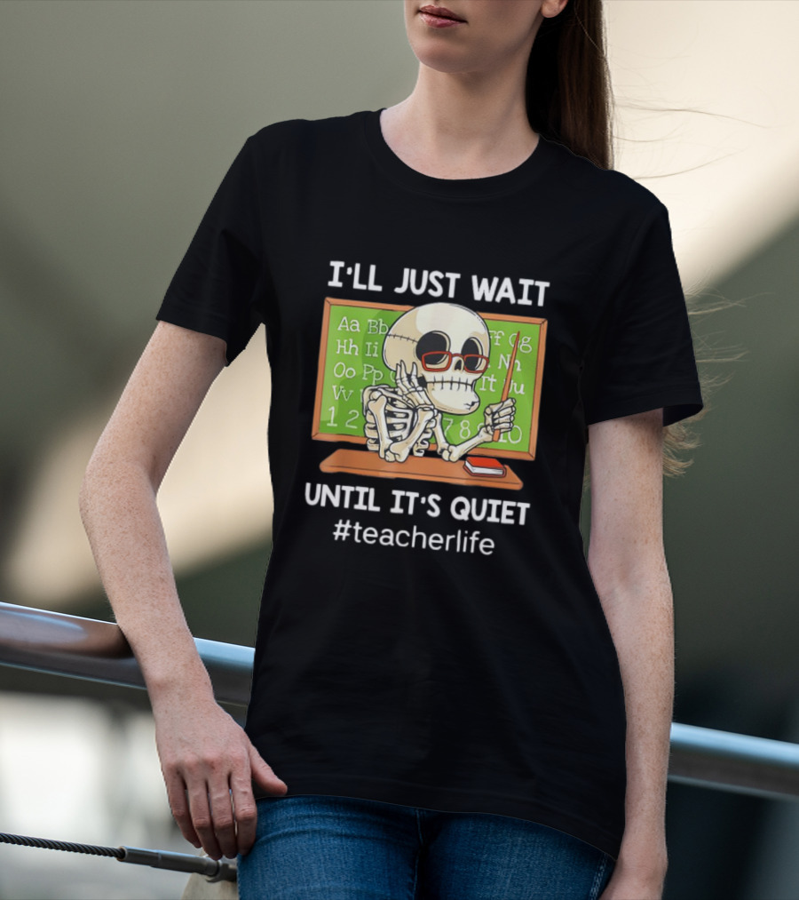 I'LL JUST WAIT UNTIL IT'S QUIET SKELETON TEACHERLIFE CLASSROOM BLACKBOARD T-Shirt